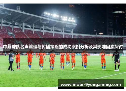 中超球队名声管理与传播策略的成功案例分析及其影响因素探讨