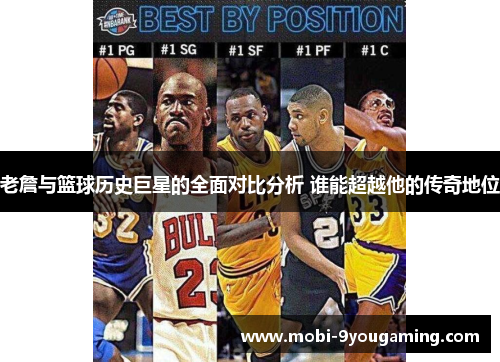老詹与篮球历史巨星的全面对比分析 谁能超越他的传奇地位