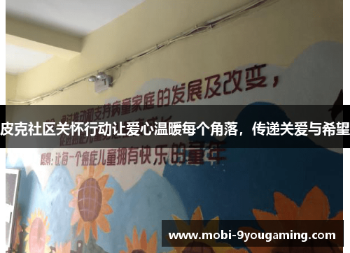 皮克社区关怀行动让爱心温暖每个角落，传递关爱与希望