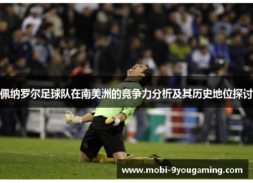 佩纳罗尔足球队在南美洲的竞争力分析及其历史地位探讨