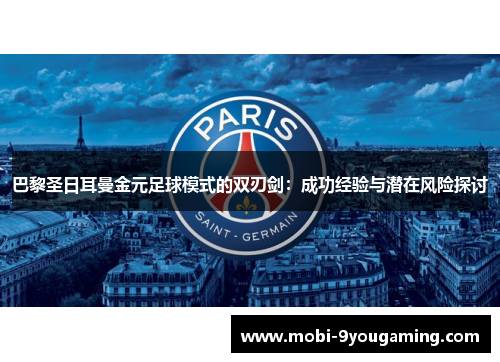 巴黎圣日耳曼金元足球模式的双刃剑：成功经验与潜在风险探讨