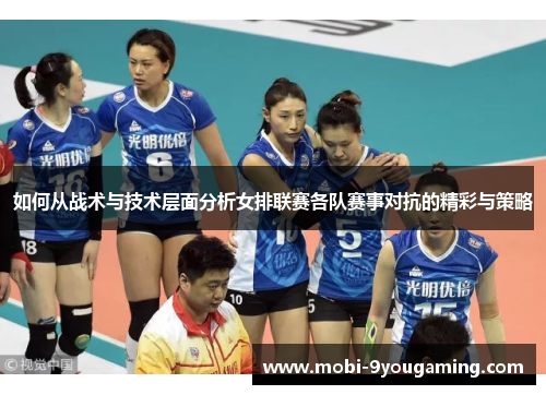 如何从战术与技术层面分析女排联赛各队赛事对抗的精彩与策略