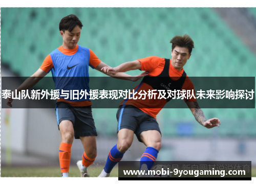 泰山队新外援与旧外援表现对比分析及对球队未来影响探讨