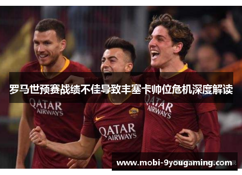 罗马世预赛战绩不佳导致丰塞卡帅位危机深度解读