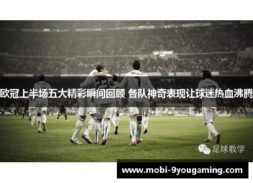 欧冠上半场五大精彩瞬间回顾 各队神奇表现让球迷热血沸腾