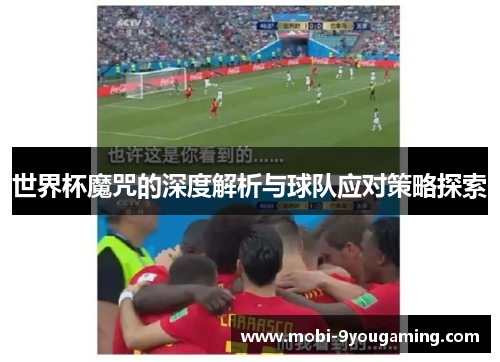 世界杯魔咒的深度解析与球队应对策略探索