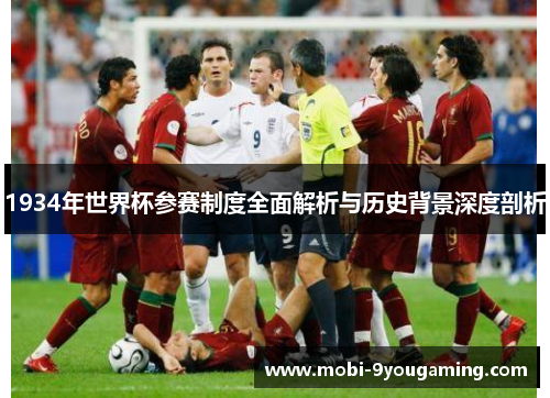 1934年世界杯参赛制度全面解析与历史背景深度剖析