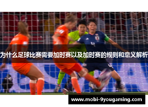 为什么足球比赛需要加时赛以及加时赛的规则和意义解析