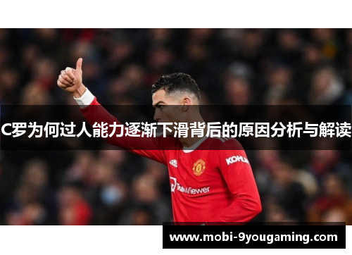 C罗为何过人能力逐渐下滑背后的原因分析与解读