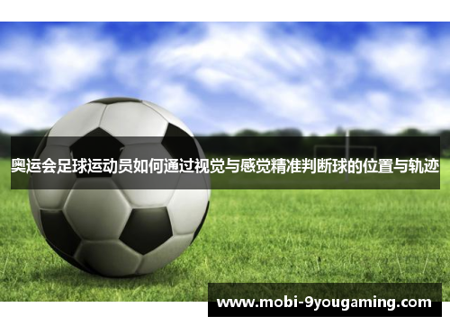 奥运会足球运动员如何通过视觉与感觉精准判断球的位置与轨迹