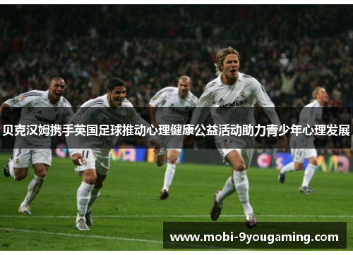 贝克汉姆携手英国足球推动心理健康公益活动助力青少年心理发展