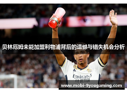 贝林厄姆未能加盟利物浦背后的遗憾与错失机会分析