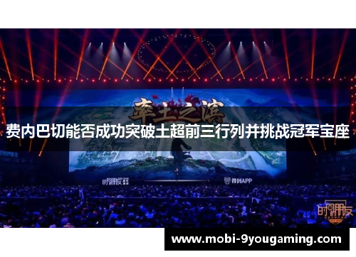 费内巴切能否成功突破土超前三行列并挑战冠军宝座