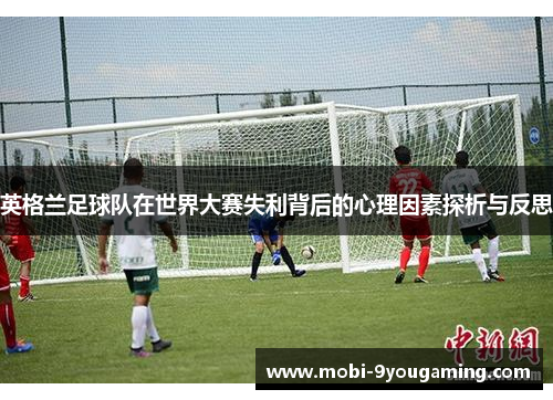 英格兰足球队在世界大赛失利背后的心理因素探析与反思