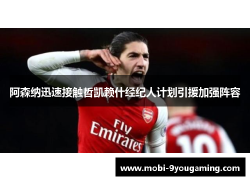 阿森纳迅速接触哲凯赖什经纪人计划引援加强阵容