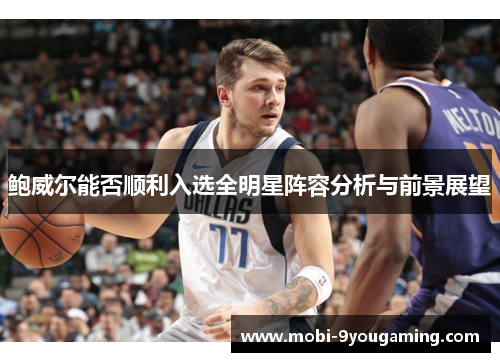 鲍威尔能否顺利入选全明星阵容分析与前景展望