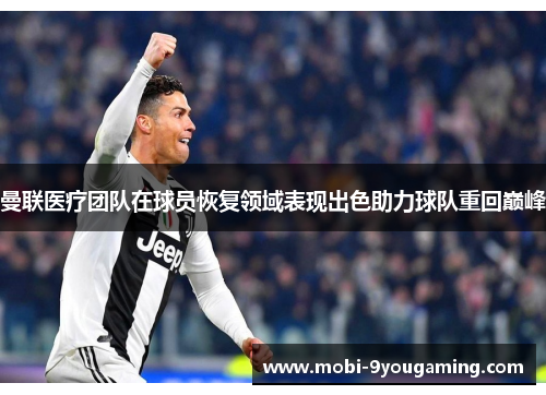 曼联医疗团队在球员恢复领域表现出色助力球队重回巅峰