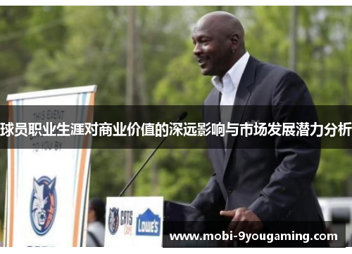 球员职业生涯对商业价值的深远影响与市场发展潜力分析