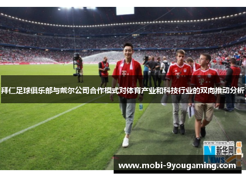 拜仁足球俱乐部与戴尔公司合作模式对体育产业和科技行业的双向推动分析