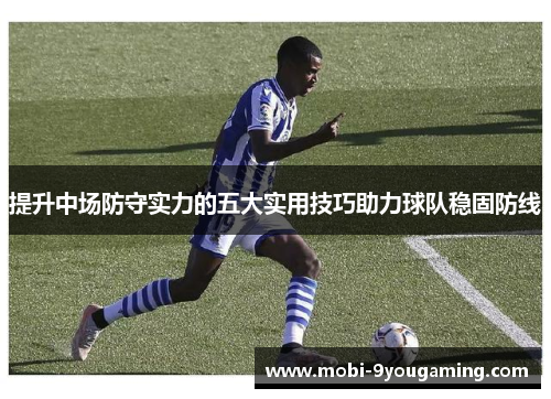 提升中场防守实力的五大实用技巧助力球队稳固防线